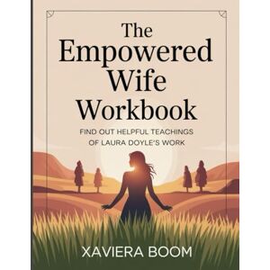 Boom, Xaviera The Empowered Wife Workbook: Find out helpful teachings of Laura Doyle’s work Boom, Xaviera The Empowered Wife Workbook: Find out helpful teachings of Laura Doyle’s work