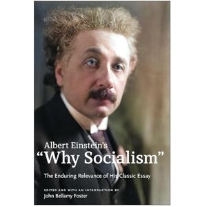 Einstein, Albert Albert Einstein's "Why Socialism?: The Enduring Relevance of His Classic Essay Einstein, Albert Albert Einstein's "Why Socialism?: The Enduring Relevance of His Classic Essay