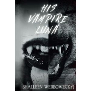 Werboweckyj, Shalleen His Vampire Luna: Book 2 (Paranormal Romance) Werboweckyj, Shalleen His Vampire Luna: Book 2 (Paranormal Romance)