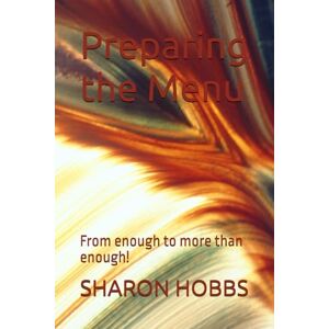HOBBS, Dr. SHARON D. Preparing the Menu: From enough to more than enough! HOBBS, Dr. SHARON D. Preparing the Menu: From enough to more than enough!