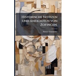 Graenicher, Samuel Historische Notizen und Anekdoten von Zofingen. Graenicher, Samuel Historische Notizen und Anekdoten von Zofingen.