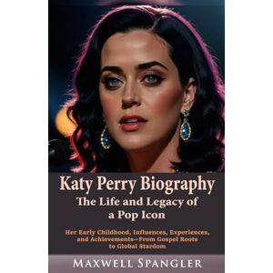 Spangler, Maxwell Katy Perry Biography: The Life and Legacy of a Pop Icon: Her Early Childhood, Influences, Experiences, and Achievements—From Gospel Roots to Global Stardom (Behind the Fame: Untold Journeys of Icons) Spangler, Maxwell Katy Perry Biography: The Life and Legacy of a Pop Icon: Her Early Childhood, Influences, Experiences, and Achievements—From Gospel Roots to Global Stardom (Behind the Fame: Untold Journeys of Icons)