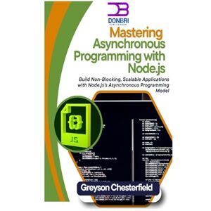 Chesterfield, Greyson MASTERING ASYNCHRONOUS PROGRAMMING WITH NODE.JS: Build Non-Blocking, Scalable Applications with Node.js’s Asynchronous Programming Model Chesterfield, Greyson MASTERING ASYNCHRONOUS PROGRAMMING WITH NODE.JS: Build Non-Blocking, Scalable Applications with Node.js’s Asynchronous Programming Model