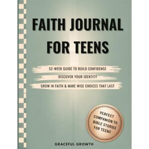 Graceful Growth Faith Journal for Teens: 52-Week Guide to Build Confidence, Discover Your Identity, Grow in Faith & Make Wise Choices That Last Graceful Growth Faith Journal for Teens: 52-Week Guide to Build Confidence, Discover Your Identity, Grow in Faith & Make Wise Choices That Last