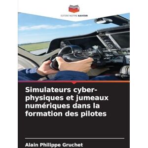Gruchet, Alain Philippe Simulateurs cyber-physiques et jumeaux numériques dans la formation des pilotes Gruchet, Alain Philippe Simulateurs cyber-physiques et jumeaux numériques dans la formation des pilotes