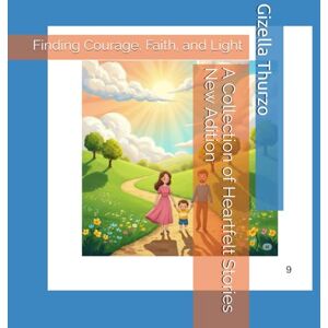 Price, Gizella Thurzo A Collection of Heartfelt Stories New Adition: Finding Courage, Faith, and Light (Shields & Stories: God’s Word in Rhyme) Price, Gizella Thurzo A Collection of Heartfelt Stories New Adition: Finding Courage, Faith, and Light (Shields & Stories: God’s Word in Rhyme)