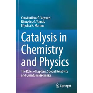 Vayenas, Constantinos G. Catalysis in Chemistry and Physics: The Roles of Leptons, Special Relativity and Quantum Mechanics Vayenas, Constantinos G. Catalysis in Chemistry and Physics: The Roles of Leptons, Special Relativity and Quantum Mechanics