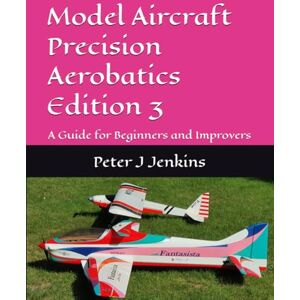 Jenkins, Peter J Model Aircraft Precision Aerobatics Edition 3: A Guide for Beginners and Improvers Jenkins, Peter J Model Aircraft Precision Aerobatics Edition 3: A Guide for Beginners and Improvers
