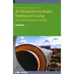 Woods, Paul An Introduction to District Heating and Cooling: Low carbon energy for buildings (IOP Series in Renewable and Sustainable Power) Woods, Paul An Introduction to District Heating and Cooling: Low carbon energy for buildings (IOP Series in Renewable and Sustainable Power)