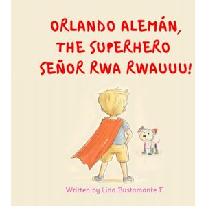 Bustamante Ferro, Lina Maria Orlando Alemán, the Superhero señor Rwa Rwauuu!: Written by Lina Bustamante F. Bustamante Ferro, Lina Maria Orlando Alemán, the Superhero señor Rwa Rwauuu!: Written by Lina Bustamante F.