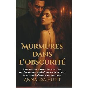 Huitt, Annalisa Murmures dans l’Obscurité: Une romance interdite avec une différence d’âge, où l’obsession détruit tout—et où l’amour reconstruit Huitt, Annalisa Murmures dans l’Obscurité: Une romance interdite avec une différence d’âge, où l’obsession détruit tout—et où l’amour reconstruit
