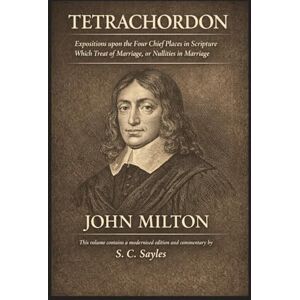 Milton TETRACHORDON: Expositions upon the Four Chief Places in Scripture Which Treat of Marriage, or Nullities in Marriage Milton TETRACHORDON: Expositions upon the Four Chief Places in Scripture Which Treat of Marriage, or Nullities in Marriage