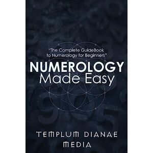Media, Templum Dianae Numerology Made Easy: The Complete GuideBook to Numerology for Beginners Media, Templum Dianae Numerology Made Easy: The Complete GuideBook to Numerology for Beginners