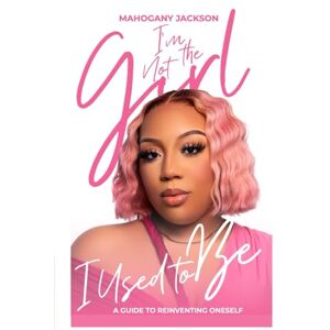 Jackson I'm Not The Girl I Used To Be: A Guide to Reinventing Yourself Jackson I'm Not The Girl I Used To Be: A Guide to Reinventing Yourself