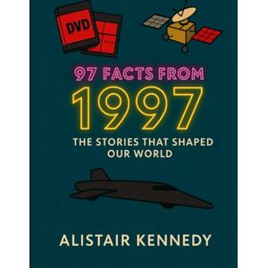 Kennedy, Alistair 97 Facts from 1997: The Stories That Shaped Our World: Expanded Historical Accounts of the Events That Shaped the World (A year in Facts) Kennedy, Alistair 97 Facts from 1997: The Stories That Shaped Our World: Expanded Historical Accounts of the Events That Shaped the World (A year in Facts)