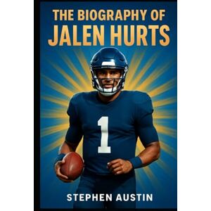 Austin, Stephen The Biography of Jalen Hurts: Shaping Greatness; From Friday Nights to Football’s Biggest Stage Austin, Stephen The Biography of Jalen Hurts: Shaping Greatness; From Friday Nights to Football’s Biggest Stage