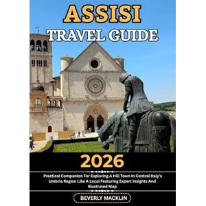 Macklin, Beverly Assisi Travel Guide: 2026 Practical Companion For Exploring A Hill Town In Central Italy’s Umbria Region Like A Local Featuring Expert Insights And ... (Travel Like a Local With Maps Compilation) Macklin, Beverly Assisi Travel Guide: 2026 Practical Companion For Exploring A Hill Town In Central Italy’s Umbria Region Like A Local Featuring Expert Insights And ... (Travel Like a Local With Maps Compilation)