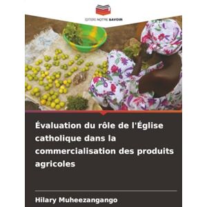 Muheezangango, Hilary Évaluation du rôle de l'Église catholique dans la commercialisation des produits agricoles Muheezangango, Hilary Évaluation du rôle de l'Église catholique dans la commercialisation des produits agricoles