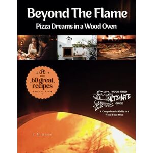 Green, C M Beyond The Flame: Pizza Dreams in a Wood Fired Oven (Backwoods Books Collection) Green, C M Beyond The Flame: Pizza Dreams in a Wood Fired Oven (Backwoods Books Collection)