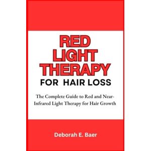 Baer, Deborah E. Red Light Therapy for Hair Loss: The Complete Guide to Red and Near-Infrared Light Therapy for Hair Growth Baer, Deborah E. Red Light Therapy for Hair Loss: The Complete Guide to Red and Near-Infrared Light Therapy for Hair Growth