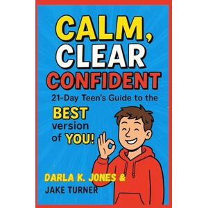 Jones, Darla A TEEN'S GUIDE TO Calm, Clear, and Confident: 21 DAYS TO A STRONGER YOU Jones, Darla A TEEN'S GUIDE TO Calm, Clear, and Confident: 21 DAYS TO A STRONGER YOU