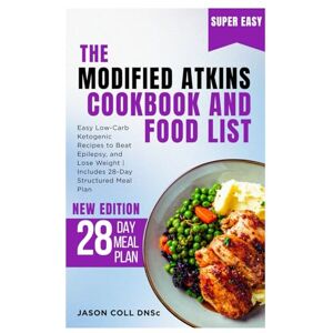 COLL DNSc, JASON The Modified Atkins Cookbook and Food List: Easy Low-Carb Ketogenic Recipes to Beat Epilepsy, and Lose Weight Includes 28-Day Structured Meal Plan COLL DNSc, JASON The Modified Atkins Cookbook and Food List: Easy Low-Carb Ketogenic Recipes to Beat Epilepsy, and Lose Weight Includes 28-Day Structured Meal Plan
