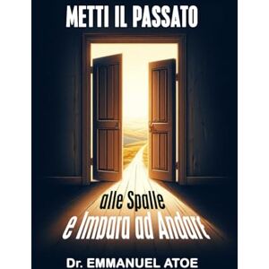 Atoe, Dr Emmanuel Metti il passato alle spalle e impara ad andare avanti Atoe, Dr Emmanuel Metti il passato alle spalle e impara ad andare avanti
