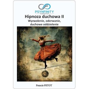 PETOT, M Francis Hipnoza duchowa II: Wyzwolenie, oderwanie, duchowe oddzielenie (Psynfinity formation) PETOT, M Francis Hipnoza duchowa II: Wyzwolenie, oderwanie, duchowe oddzielenie (Psynfinity formation)
