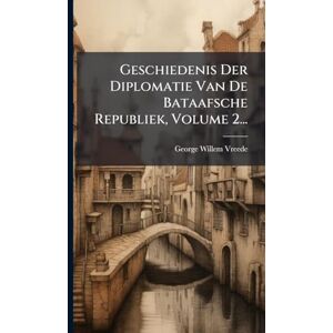 Vreede, George Willem Geschiedenis Der Diplomatie Van De Bataafsche Republiek, Volume 2... Vreede, George Willem Geschiedenis Der Diplomatie Van De Bataafsche Republiek, Volume 2...