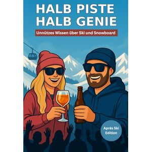 Lindner, Dr. Dominic Halb Piste Halb Genie unnützes Wissen über Ski und Snowboard Apres Ski Edition: Unnützes Wissen über Skifahren und Snowboard – Das lustige ... & Pannen für Skifahrer und Snowboarder Lindner, Dr. Dominic Halb Piste Halb Genie unnützes Wissen über Ski und Snowboard Apres Ski Edition: Unnützes Wissen über Skifahren und Snowboard – Das lustige ... & Pannen für Skifahrer und Snowboarder