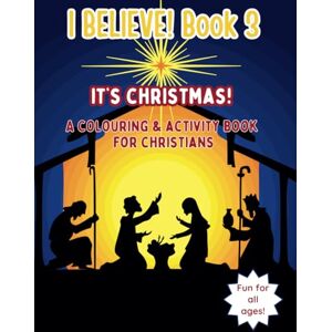 Simon, T. Lerisa I Believe! Book 3 It's Christmas!: A Colouring & Activity Book for Christians (I Believe! A Colouring & Activity Book for Christians) Simon, T. Lerisa I Believe! Book 3 It's Christmas!: A Colouring & Activity Book for Christians (I Believe! A Colouring & Activity Book for Christians)