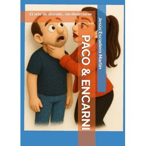 Escudero Martín, Jesús PACO & ENCARNI: El arte de discutir… sin divorciarse Escudero Martín, Jesús PACO & ENCARNI: El arte de discutir… sin divorciarse