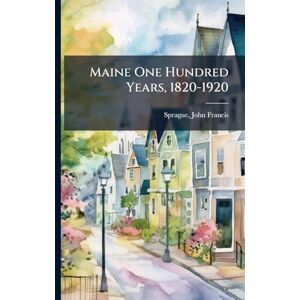 United Maine One Hundred Years, 1820-1920 United Maine One Hundred Years, 1820-1920