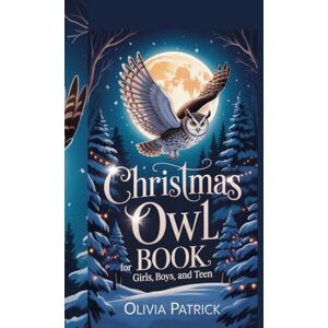 PATRICK, OLIVIA CHRISTMAS OWL BOOK FOR GIRLS/BOYS AND TEEN: Holiday coloring pages, puzzles, jokes, mindful prompts boosting creativity, courage, joy—kids ages 6–14 PATRICK, OLIVIA CHRISTMAS OWL BOOK FOR GIRLS/BOYS AND TEEN: Holiday coloring pages, puzzles, jokes, mindful prompts boosting creativity, courage, joy—kids ages 6–14