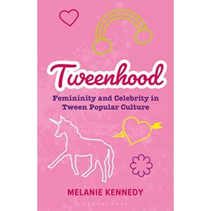 Kennedy, Melanie Tweenhood: Femininity and Celebrity in Tween Popular Culture (Library of Gender and Popular Culture) Kennedy, Melanie Tweenhood: Femininity and Celebrity in Tween Popular Culture (Library of Gender and Popular Culture)