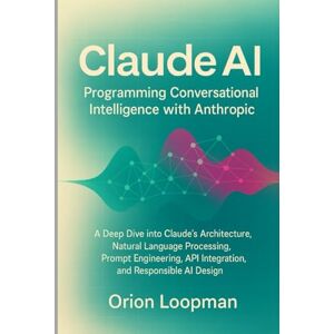 Orion Claude AI: Programming Conversational Intelligence with Anthropic: A Deep Dive into Claude’s Architecture, Natural Language Processing, Prompt Engineering, API Integration, and Responsible AI Design Orion Claude AI: Programming Conversational Intelligence with Anthropic: A Deep Dive into Claude’s Architecture, Natural Language Processing, Prompt Engineering, API Integration, and Responsible AI Design