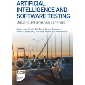 Black, Rex Artificial Intelligence and Software Testing: Building systems you can trust Black, Rex Artificial Intelligence and Software Testing: Building systems you can trust