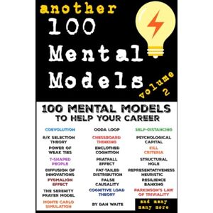 Waite, Dan ANOTHER 100 MENTAL MODELS TO HELP YOUR CAREER VOLUME 2: Another 100 Powerful Mental Models for Clarity, Confidence, and Climbing the Career Ladder Waite, Dan ANOTHER 100 MENTAL MODELS TO HELP YOUR CAREER VOLUME 2: Another 100 Powerful Mental Models for Clarity, Confidence, and Climbing the Career Ladder