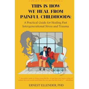 Ellender PhD, Ernest This is How We Heal from Painful Childhoods: A Practical Guide for Healing Past Intergenerational Stress and Trauma Ellender PhD, Ernest This is How We Heal from Painful Childhoods: A Practical Guide for Healing Past Intergenerational Stress and Trauma