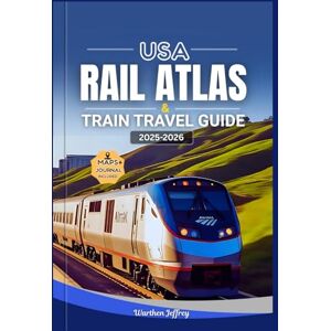 Jeffrey, Warthen USA RAIL ATLAS AND TRAIN TRAVEL GUIDE 2025–2026: Explore America’s Railways with Detailed Rail Maps, Scenic Journeys, Amtrak Routes, Station Guides, and Insider Tips to Discover the USA by Train Jeffrey, Warthen USA RAIL ATLAS AND TRAIN TRAVEL GUIDE 2025–2026: Explore America’s Railways with Detailed Rail Maps, Scenic Journeys, Amtrak Routes, Station Guides, and Insider Tips to Discover the USA by Train
