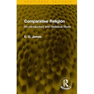 James, E. O. Comparative Religion: An Introductory and Historical Study (Routledge Revivals) James, E. O. Comparative Religion: An Introductory and Historical Study (Routledge Revivals)