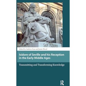 Isidore of Seville and his Reception in the Early Middle Ages: Transmitting and Transforming Knowledge (Late Antique and Early Medieval Iberia) Isidore of Seville and his Reception in the Early Middle Ages: Transmitting and Transforming Knowledge (Late Antique and Early Medieval Iberia)