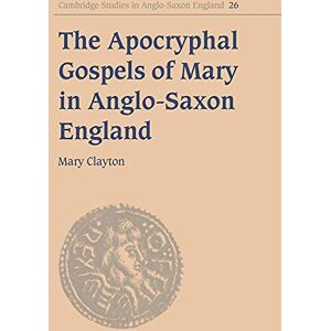 Clayton, Mary Apocryphal Gospels Mary in England: 26 (Cambridge Studies in Anglo-Saxon England, Series Number 26) Clayton, Mary Apocryphal Gospels Mary in England: 26 (Cambridge Studies in Anglo-Saxon England, Series Number 26)