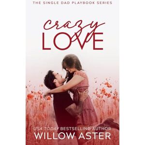 Aster, Willow Crazy Love: A Small Town, Single Dad, Sports Romance (The Single Dad Playbook) Aster, Willow Crazy Love: A Small Town, Single Dad, Sports Romance (The Single Dad Playbook)