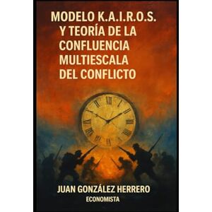 GONZALEZ HERRERO, JUAN MODELO KAIROS Y TEORIA DE LA CONFLUENCIA MULTIESCALA DEL CONFLICTO (PAPELES DE ECONOMIA S.XXI) GONZALEZ HERRERO, JUAN MODELO KAIROS Y TEORIA DE LA CONFLUENCIA MULTIESCALA DEL CONFLICTO (PAPELES DE ECONOMIA S.XXI)