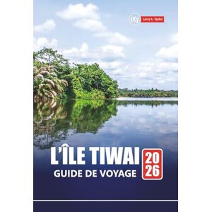 Taylor L’ÎLE TIWAI GUIDE DE VOYAGE 2026: Explorez les joyaux cachés de la Sierra Leone avec des itinéraires, des cartes, des circuits d'aventure et des informations locales Taylor L’ÎLE TIWAI GUIDE DE VOYAGE 2026: Explorez les joyaux cachés de la Sierra Leone avec des itinéraires, des cartes, des circuits d'aventure et des informations locales