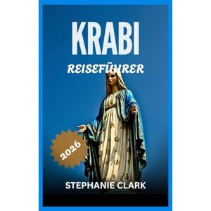 Clark, Stephanie Krabi Reiseführer 2026: Eine Reise durch die Zeit, Top-Attraktionen, Sehenswürdigkeiten, die man gesehen haben muss, Abenteuer und ... Kunsthandwerk, Kultur, praktisches Reisen. Clark, Stephanie Krabi Reiseführer 2026: Eine Reise durch die Zeit, Top-Attraktionen, Sehenswürdigkeiten, die man gesehen haben muss, Abenteuer und ... Kunsthandwerk, Kultur, praktisches Reisen.