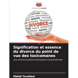 Tavallaei, Mehdi Signification et essence du divorce du point de vue des toxicomanes: Une recherche phénoménologique transcendantale Tavallaei, Mehdi Signification et essence du divorce du point de vue des toxicomanes: Une recherche phénoménologique transcendantale