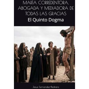 Fernandez-Pedrera, Jesus MARÍA CORREDENTORA, ABOGADA Y MEDIADORA DE TODAS LAS GRACIAS: El Quinto Dogma (CATENA AUREA: DESDE DIOS HASTA HOY. LA CADENA DE CUSTODIA ININTERRUMPIDA) Fernandez-Pedrera, Jesus MARÍA CORREDENTORA, ABOGADA Y MEDIADORA DE TODAS LAS GRACIAS: El Quinto Dogma (CATENA AUREA: DESDE DIOS HASTA HOY. LA CADENA DE CUSTODIA ININTERRUMPIDA)