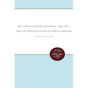 Trelease, Allen W. The North Carolina Railroad, 1849-1871, and the Modernization of North Carolina Trelease, Allen W. The North Carolina Railroad, 1849-1871, and the Modernization of North Carolina